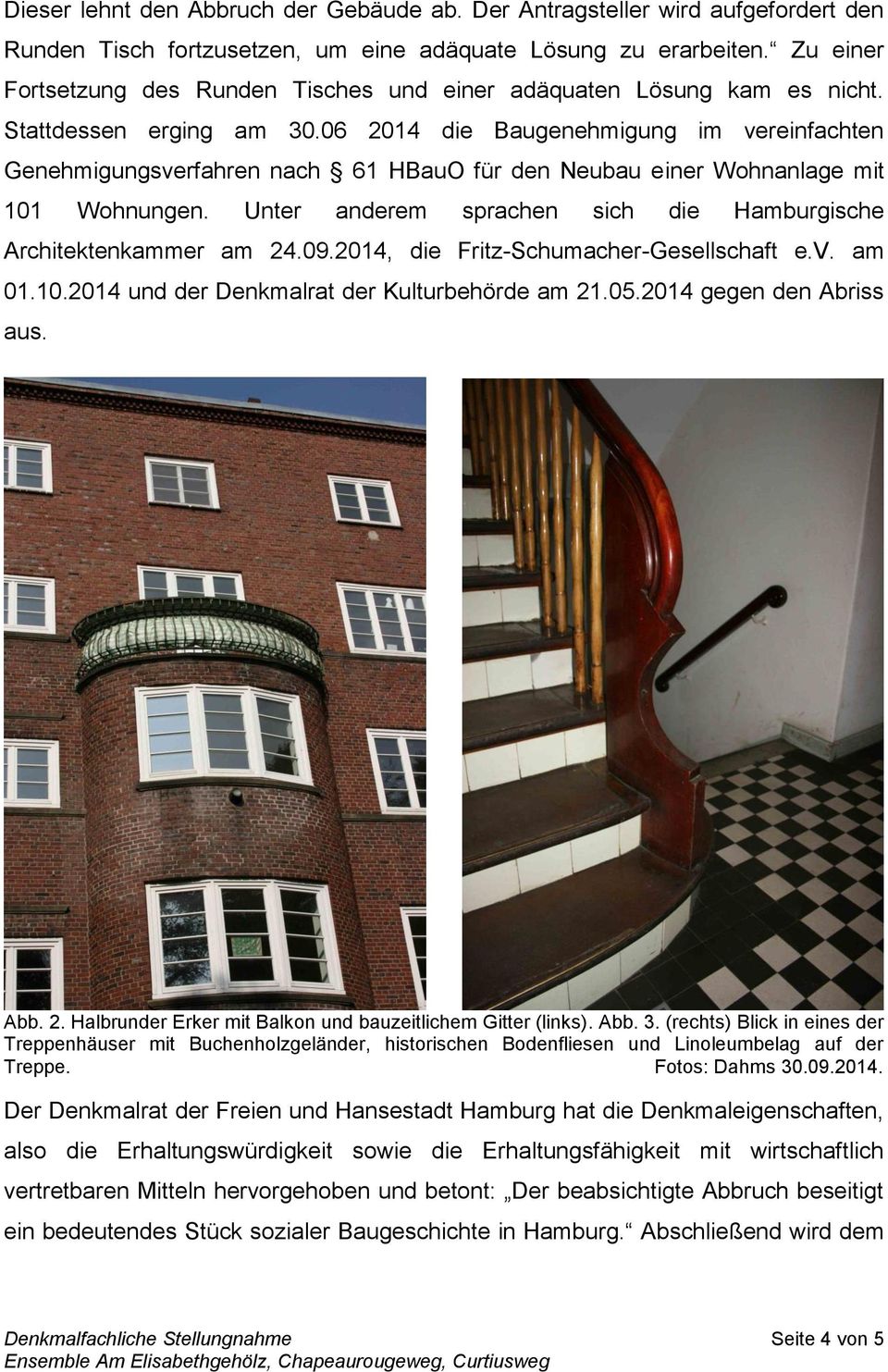 06 2014 die Baugenehmigung im vereinfachten Genehmigungsverfahren nach 61 HBauO für den Neubau einer Wohnanlage mit 101 Wohnungen. Unter anderem sprachen sich die Hamburgische Architektenkammer am 24.