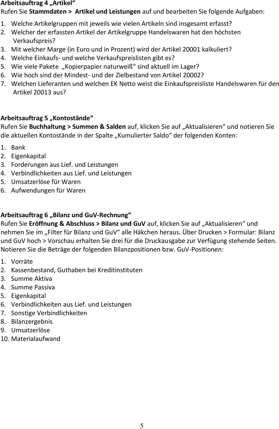 Welche Einkaufs- und welche Verkaufspreislisten gibt es? 5. Wie viele Pakete Kopierpapier naturweiß sind aktuell im Lager? 6. Wie hoch sind der Mindest- und der Zielbestand von Artikel 20002? 7.