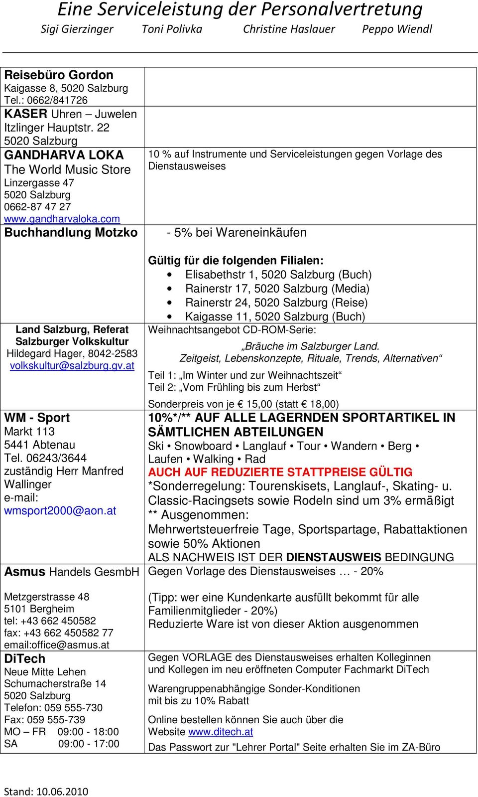 06243/3644 zuständig Herr Manfred Wallinger e-mail: wmsport2000@aon.at Asmus Handels GesmbH Metzgerstrasse 48 5101 Bergheim tel: +43 662 450582 fax: +43 662 450582 77 email:office@asmus.