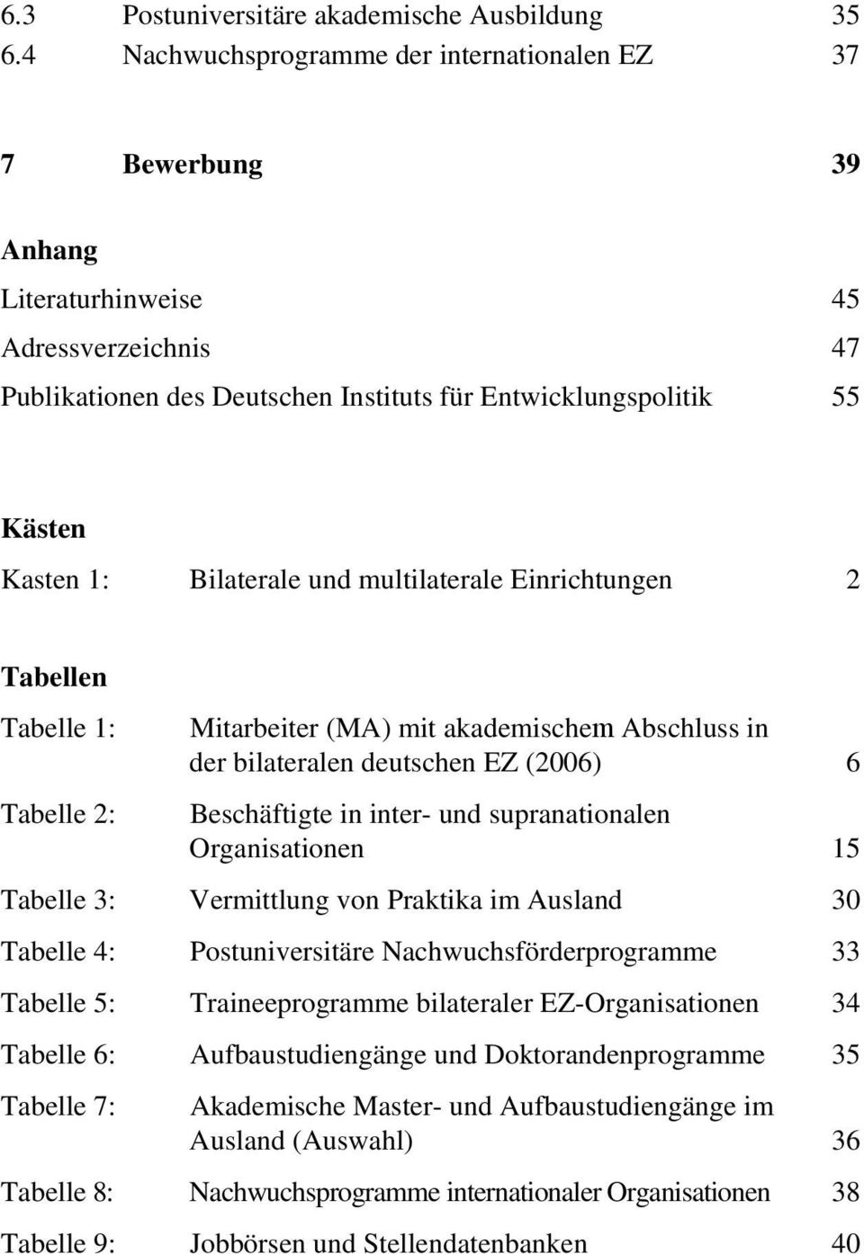 Bilaterale und multilaterale Einrichtungen 2 Tabellen Tabelle 1: Tabelle 2: Mitarbeiter (MA) mit akademischem Abschluss in der bilateralen deutschen EZ (2006) 6 Beschäftigte in inter- und