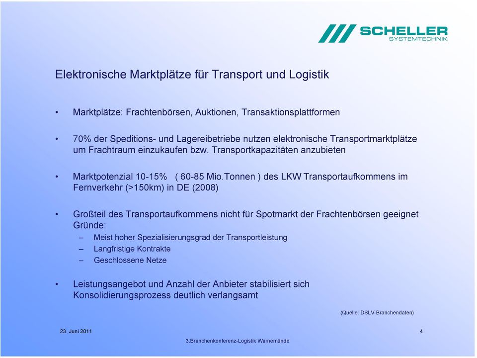 Tonnen ) des LKW Transportaufkommens im Fernverkehr (>150km) in DE (2008) Großteil des Transportaufkommens nicht für Spotmarkt der Frachtenbörsen geeignet Gründe: Meist hoher