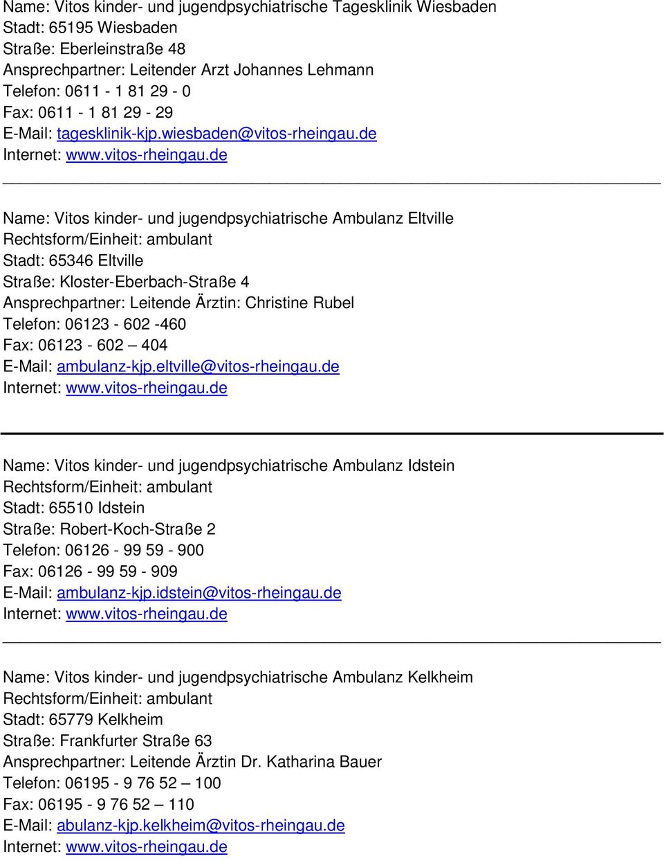 de Name: Vitos kinder- und jugendpsychiatrische Ambulanz Eltville Stadt: 65346 Eltville Straße: Kloster-Eberbach-Straße 4 Ansprechpartner: Leitende Ärztin: Christine Rubel Telefon: 06123-602 -460