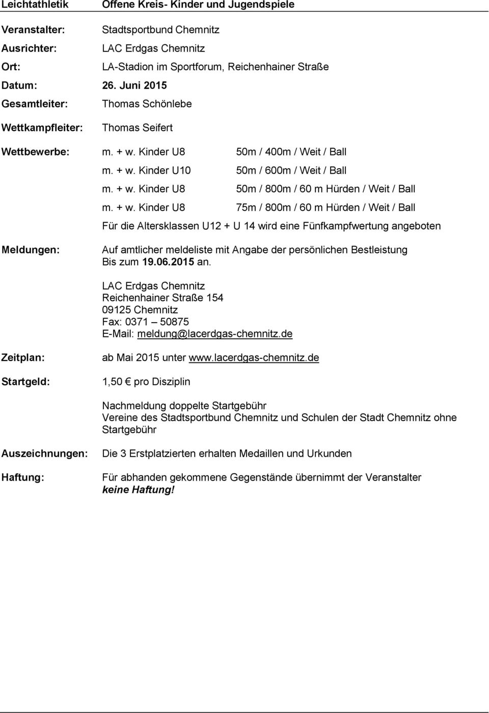 + w. Kinder U8 75m / 800m / 60 m Hürden / Weit / Ball Für die Altersklassen U12 + U 14 wird eine Fünfkampfwertung angeboten Meldungen: Auf amtlicher meldeliste mit Angabe der persönlichen