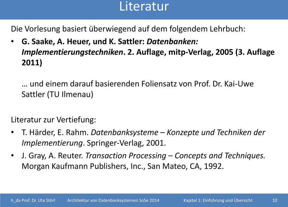 Härder, E. Rahm. Datenbanksysteme Konzepte und Techniken der Implementierung. Springer-Verlag, 2001. J. Gray, A. Reuter.