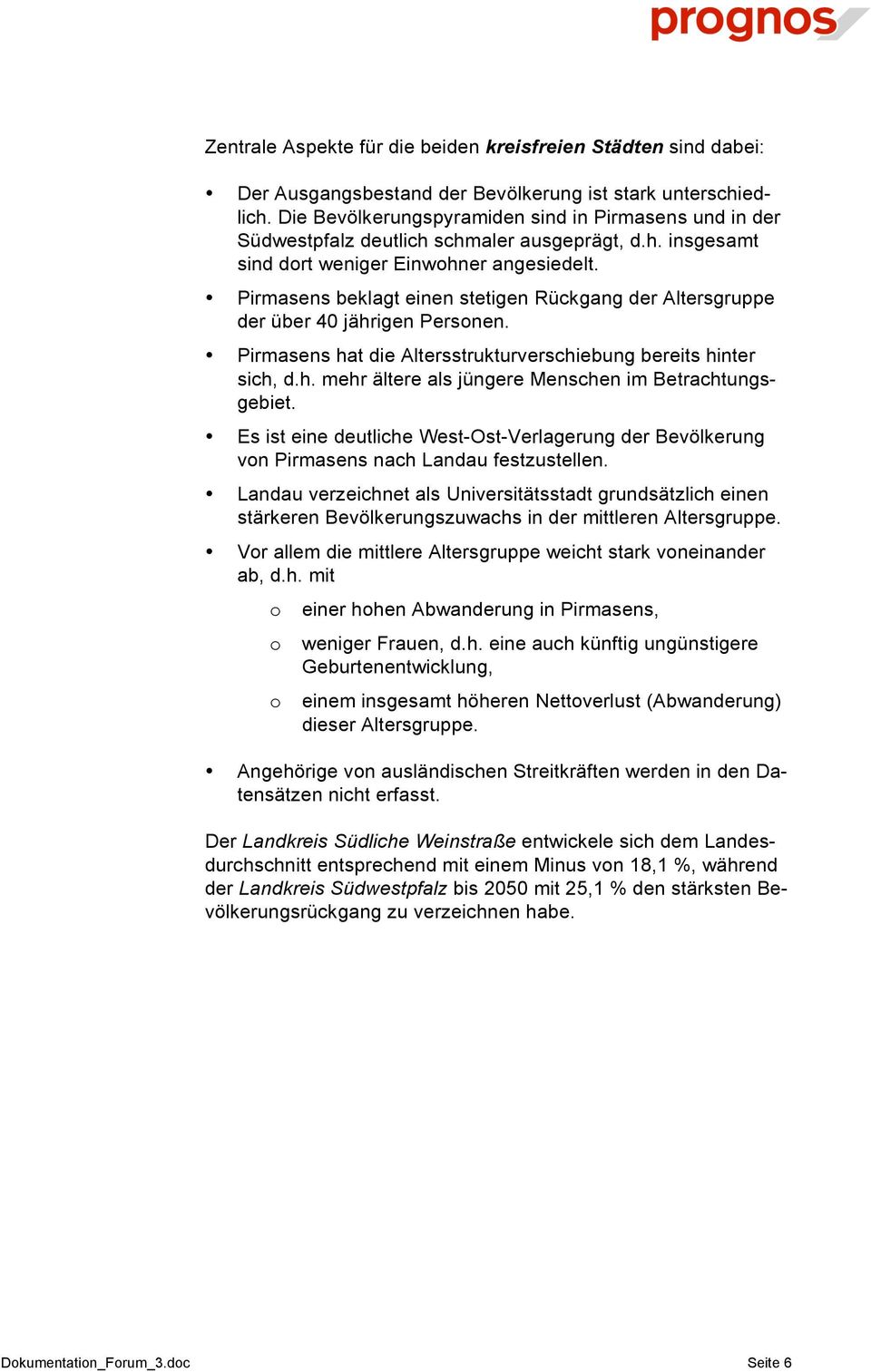 Pirmasens beklagt einen stetigen Rückgang der Altersgruppe der über 40 jährigen Personen. Pirmasens hat die Altersstrukturverschiebung bereits hinter sich, d.h. mehr ältere als jüngere Menschen im Betrachtungsgebiet.