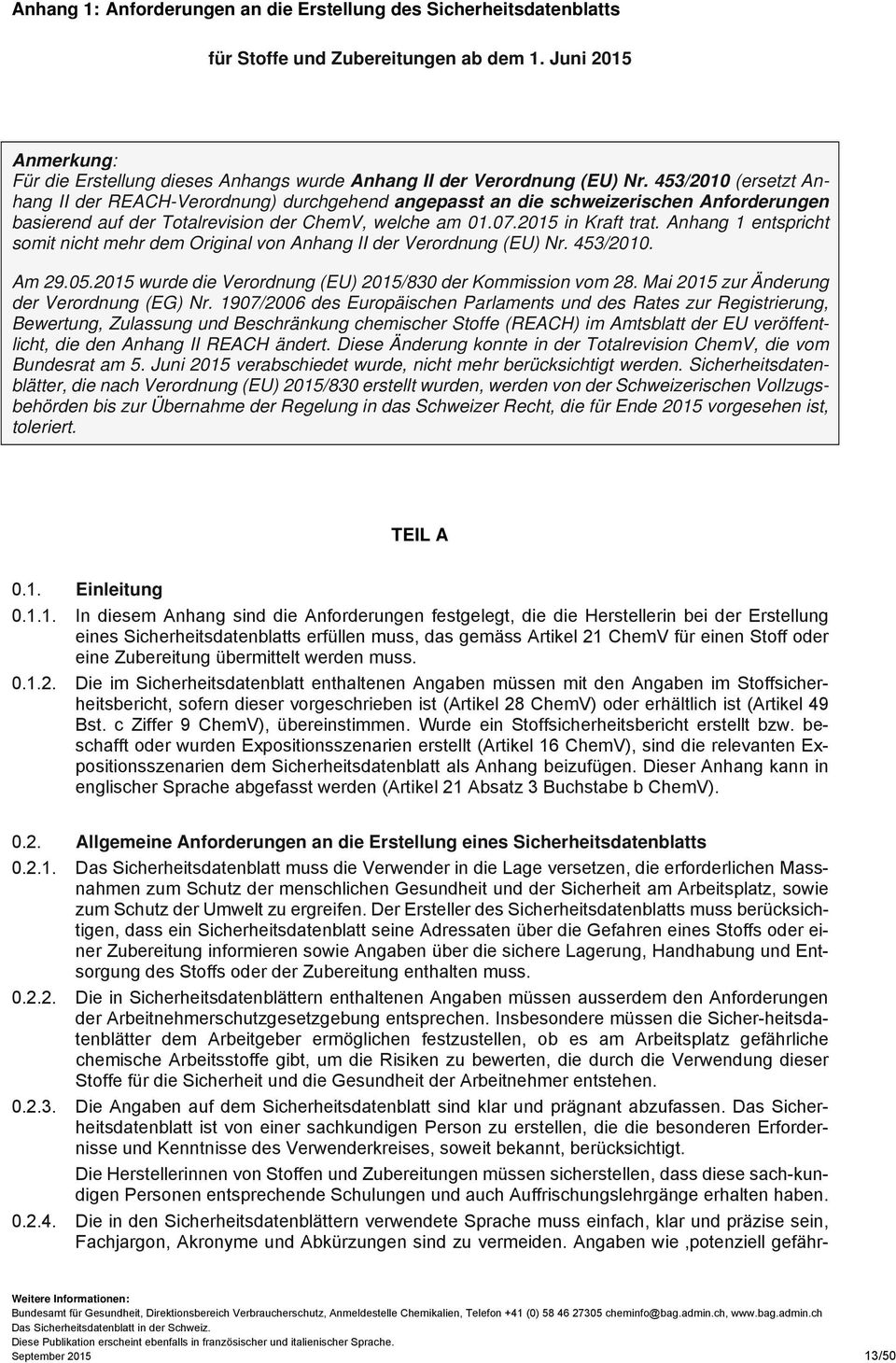 453/2010 (ersetzt Anhang II der REACH-Verordnung) durchgehend angepasst an die schweizerischen Anforderungen basierend auf der Totalrevision der ChemV, welche am 01.07.2015 in Kraft trat.