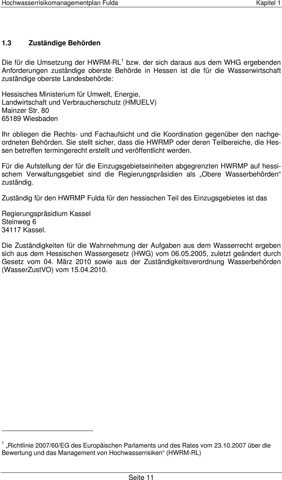 Energie, Landwirtschaft und Verbraucherschutz (HMUELV) Mainzer Str. 80 65189 Wiesbaden Ihr obliegen die Rechts- und Fachaufsicht und die Koordination gegenüber den nachgeordneten Behörden.