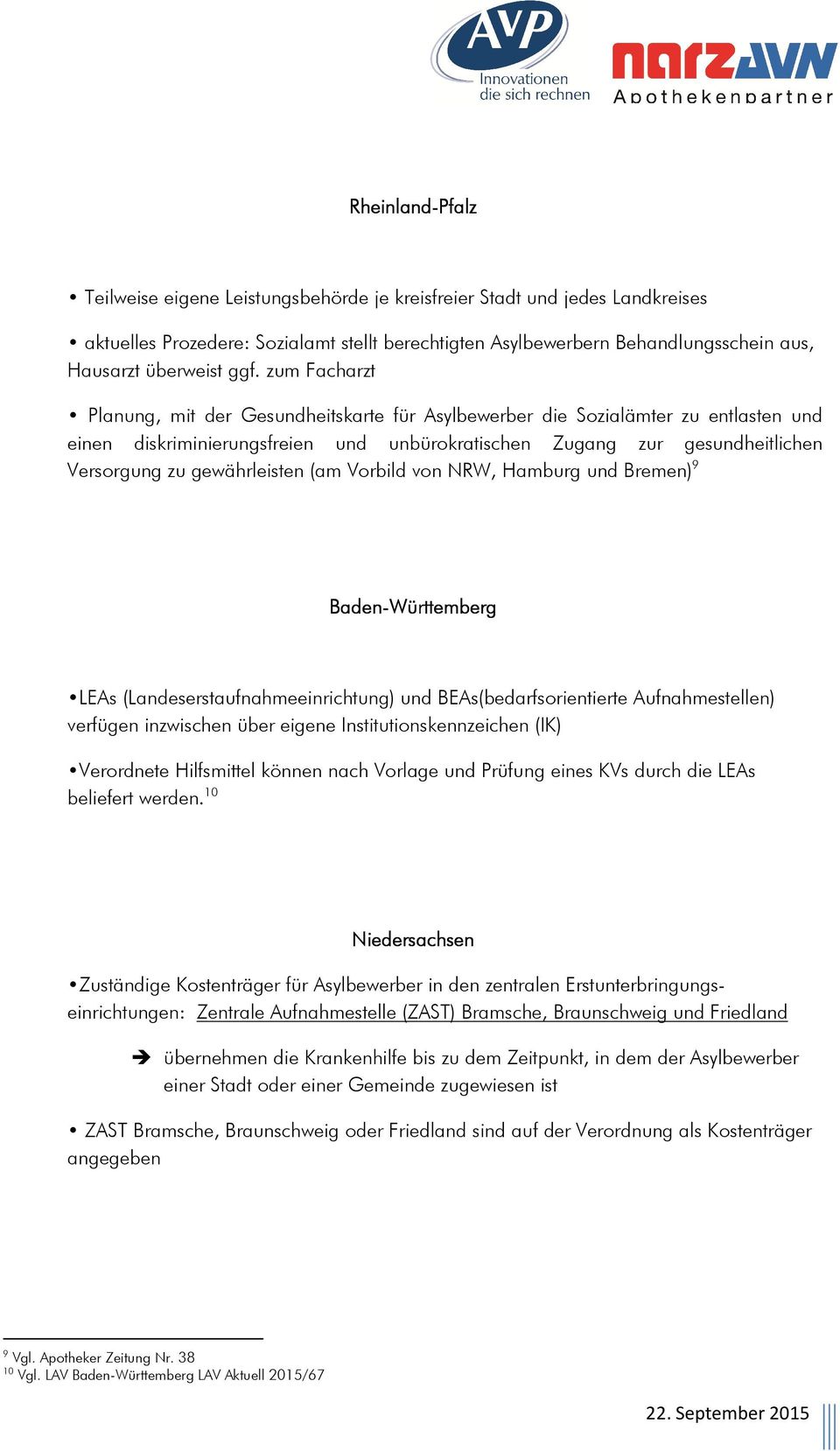 gewährleisten (am Vorbild von NRW, Hamburg und Bremen) 9 Baden-Württemberg LEAs (Landeserstaufnahmeeinrichtung) und BEAs(bedarfsorientierte Aufnahmestellen) verfügen inzwischen über eigene