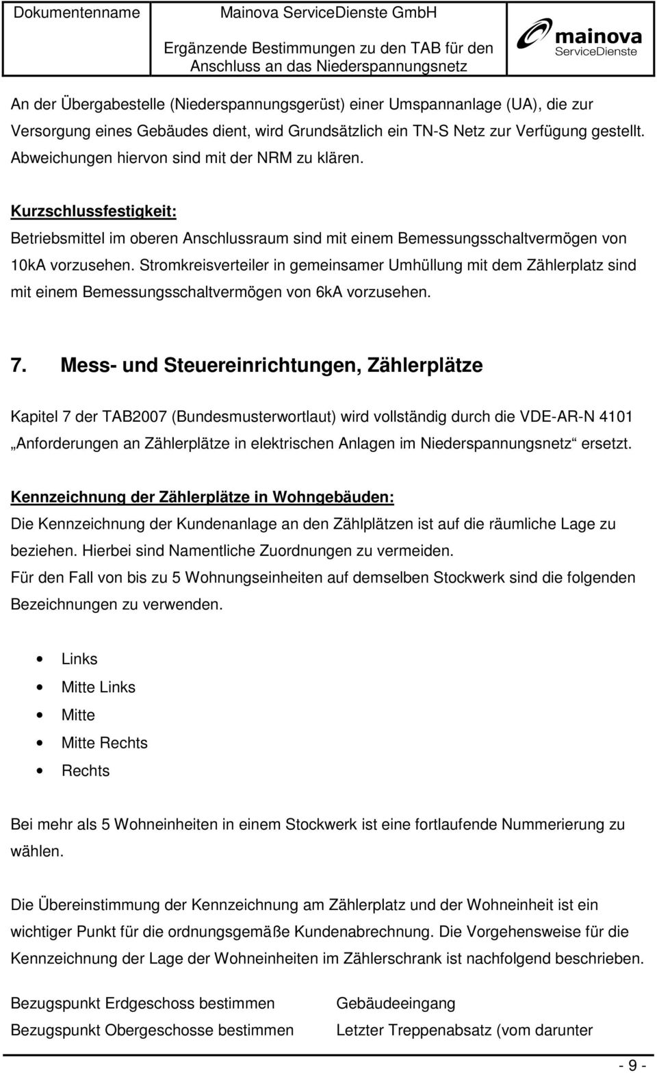 Stromkreiverteiler in gemeinamer Umhüllung mit dem Zählerplatz ind mit einem Bemeungchaltvermögen von 6kA vorzuehen. 7.