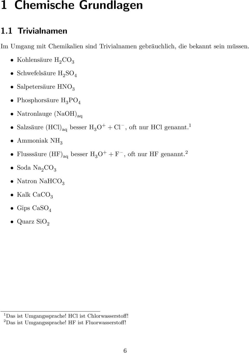 H 3 O + + Cl, oft nur HCl genannt. 1 Ammoniak NH 3 Flusssäure (HF) aq besser H 3 O + + F, oft nur HF genannt.