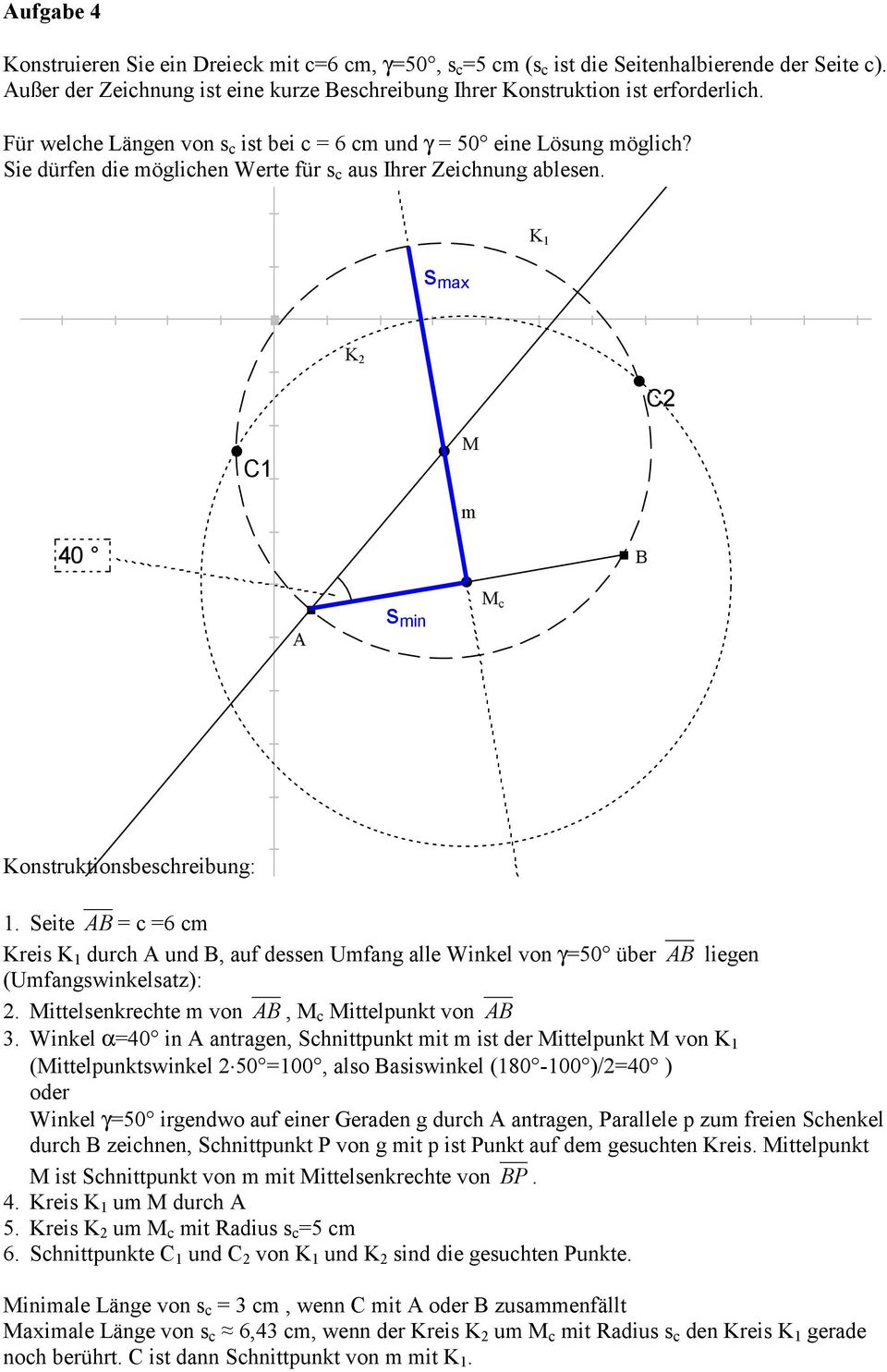 K 1 s max K 2 C2 C1 M m 40 s min M c Konstruktionsbeschreibung: 1. Seite = c =6 cm Kreis K 1 durch und, auf dessen Umfang alle Winkel von γ=50 über liegen (Umfangswinkelsatz): 2.