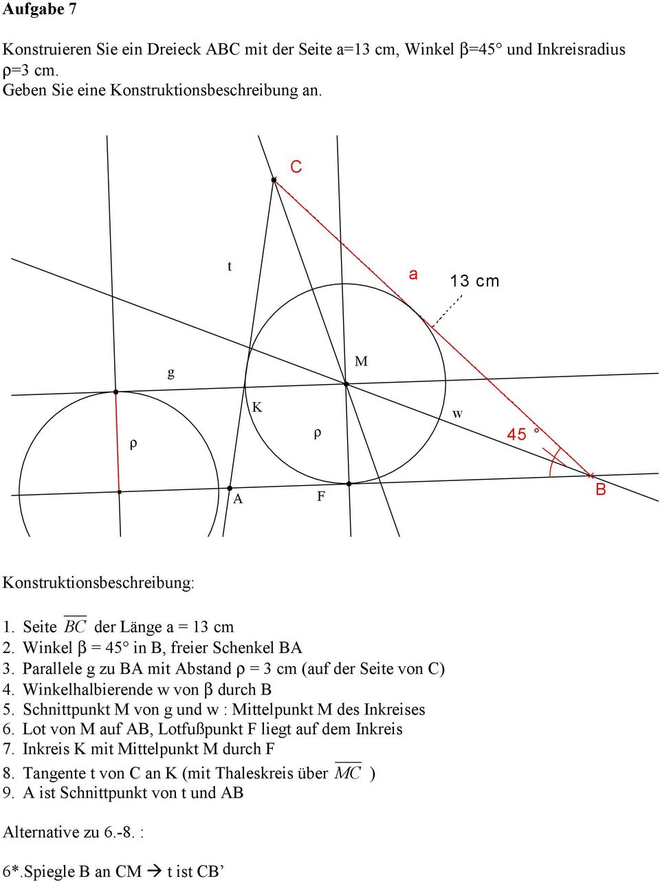 Parallele g zu mit bstand ρ = 3 cm (auf der Seite von C) 4. Winkelhalbierende w von β durch 5. Schnittpunkt M von g und w : Mittelpunkt M des Inkreises 6.