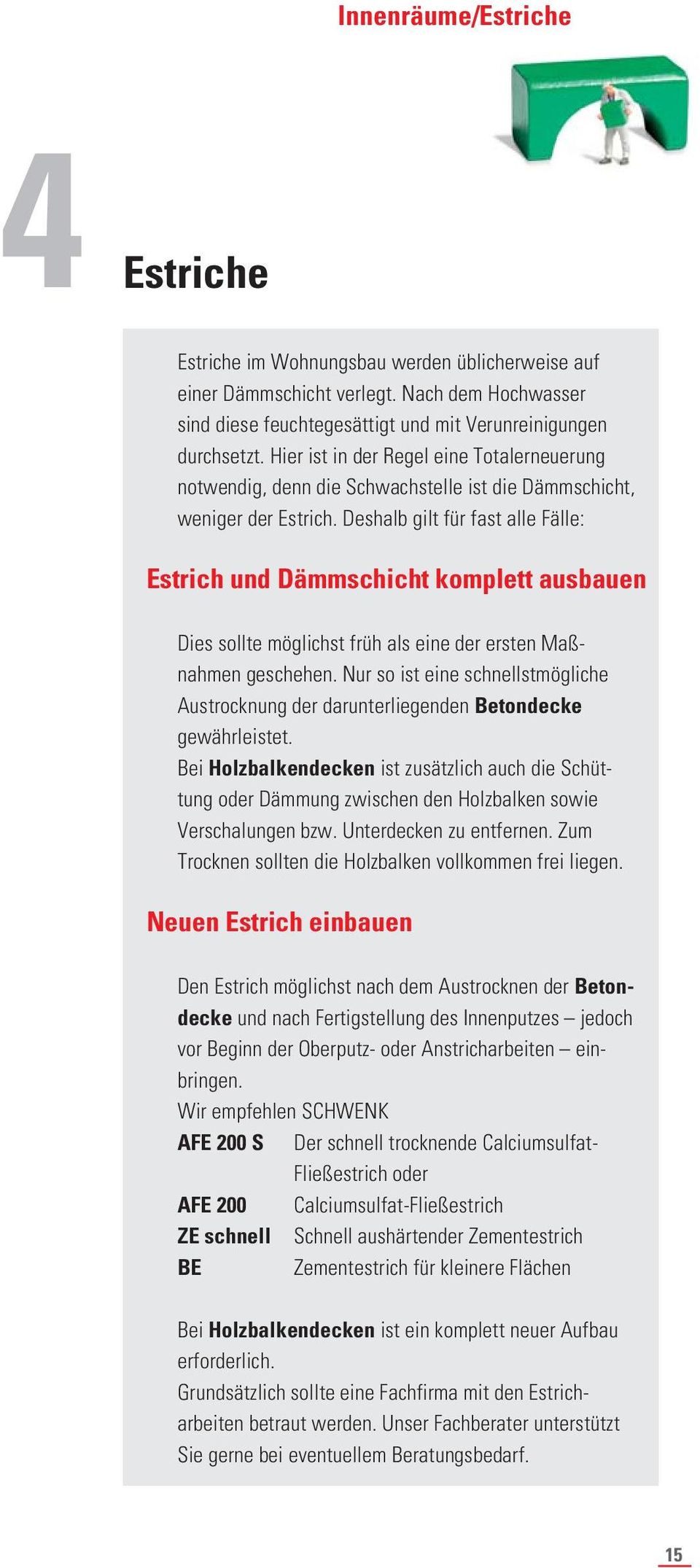 Deshalb gilt für fast alle Fälle: Estrich und Dämmschicht komplett ausbauen Dies sollte möglichst früh als eine der ersten Maßnahmen geschehen.