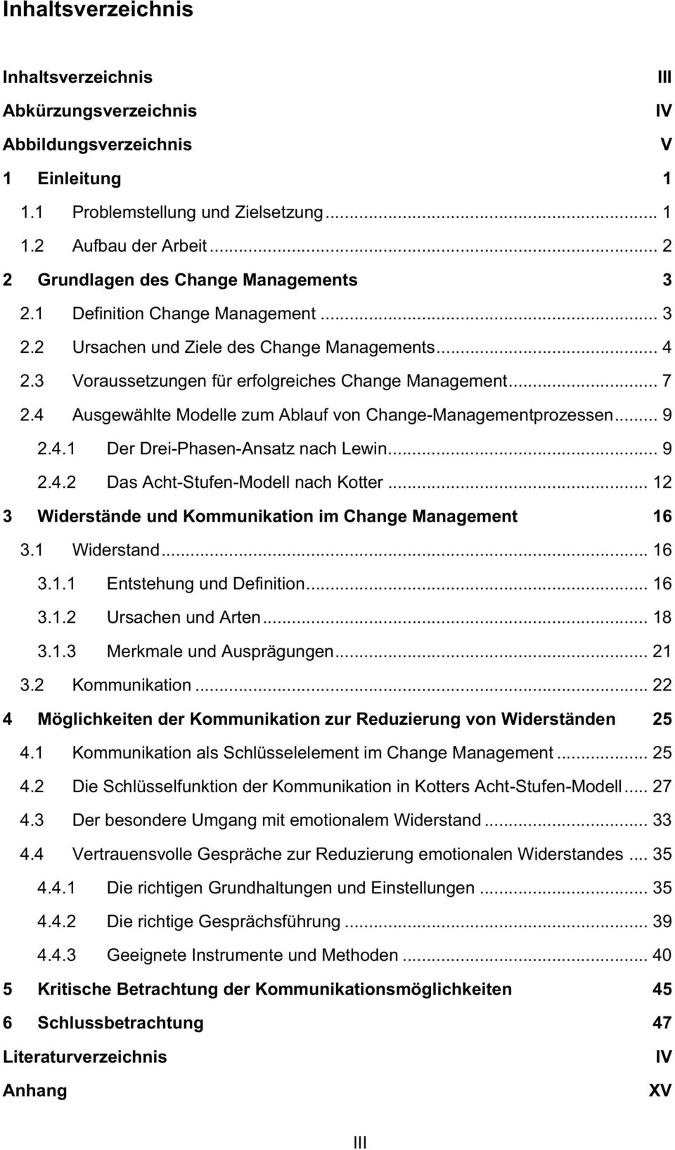 .. 7 Ausgewählte Modelle zum Ablauf von Change-Managementprozessen... 9 2.4.1 Der Drei-Phasen-Ansatz nach Lewin... 9 2.4.2 Das Acht-Stufen-Modell nach Kotter.