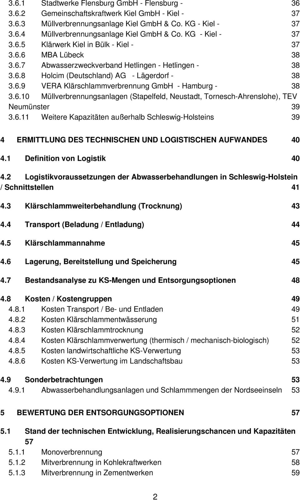 6.10 Müllverbrennungsanlagen (Stapelfeld, Neustadt, Tornesch-Ahrenslohe), TEV Neumünster 39 3.6.11 Weitere Kapazitäten außerhalb Schleswig-Holsteins 39 4 ERMITTLUNG DES TECHNISCHEN UND LOGISTISCHEN AUFWANDES 40 4.