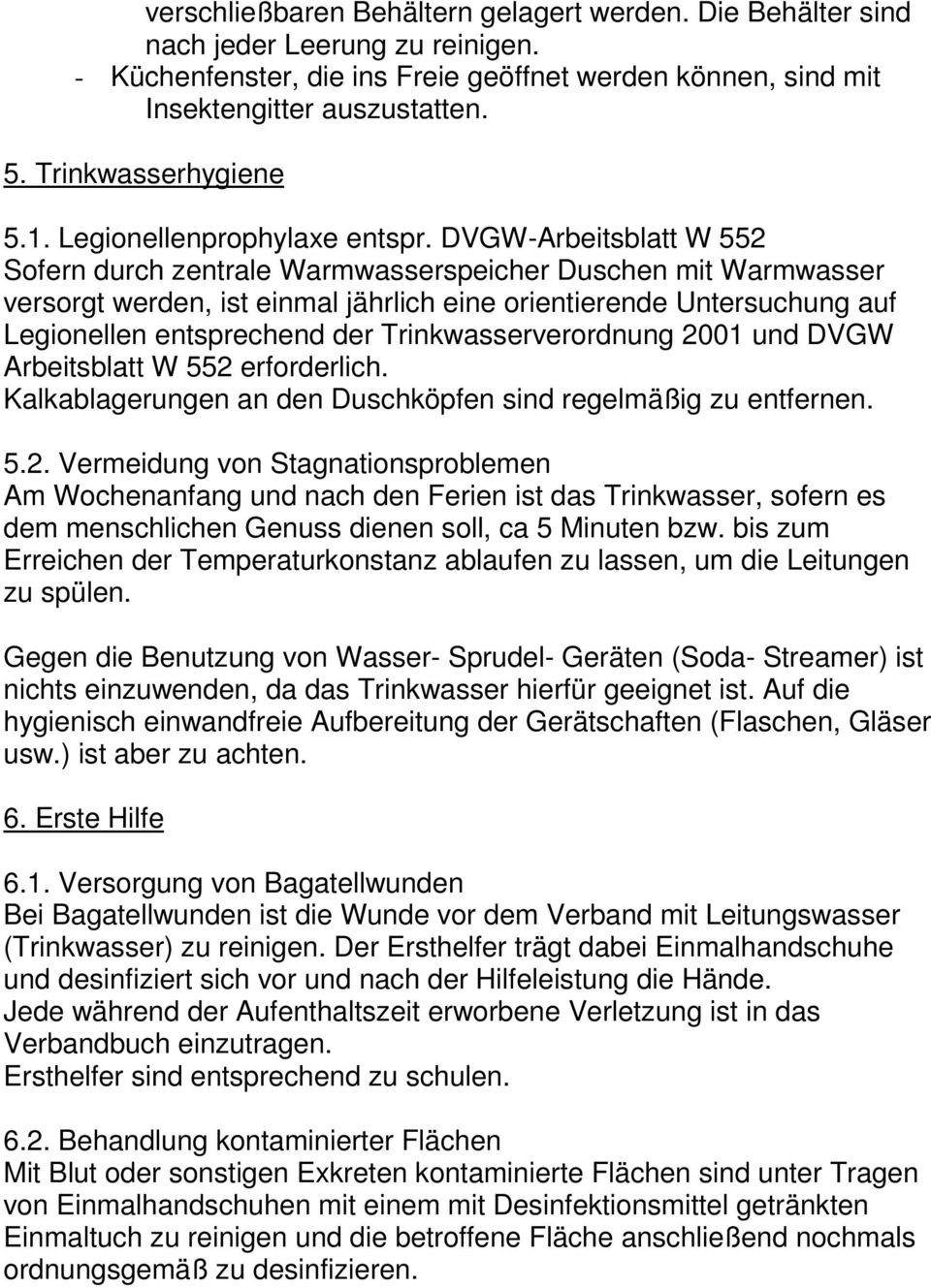 DVGW-Arbeitsblatt W 552 Sofern durch zentrale Warmwasserspeicher Duschen mit Warmwasser versorgt werden, ist einmal jährlich eine orientierende Untersuchung auf Legionellen entsprechend der