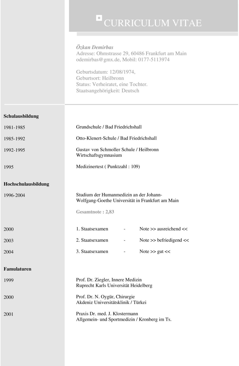 Wirtschaftsgymnasium Medizinertest ( Punktzahl : 109) Hochschulausbildung 1996-2004 Studium der Humanmedizin an der Johann- Wolfgang-Goethe Universität in Frankfurt am Main Gesamtnote : 2,83 2000