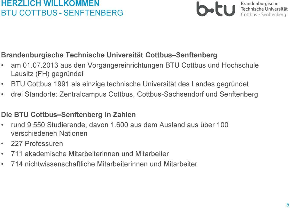 gegründet drei Standorte: Zentralcampus Cottbus, Cottbus-Sachsendorf und Senftenberg Die BTU Cottbus Senftenberg in Zahlen rund 9.