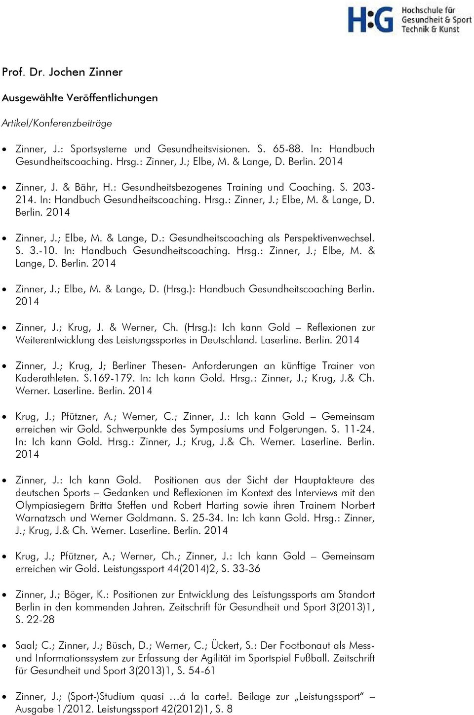 S. 3.-10. In: Handbuch Gesundheitscoaching. Hrsg.: Zinner, J.; Elbe, M. & Lange, D. Berlin. 2014 Zinner, J.; Elbe, M. & Lange, D. (Hrsg.): Handbuch Gesundheitscoaching Berlin. 2014 Zinner, J.; Krug, J.