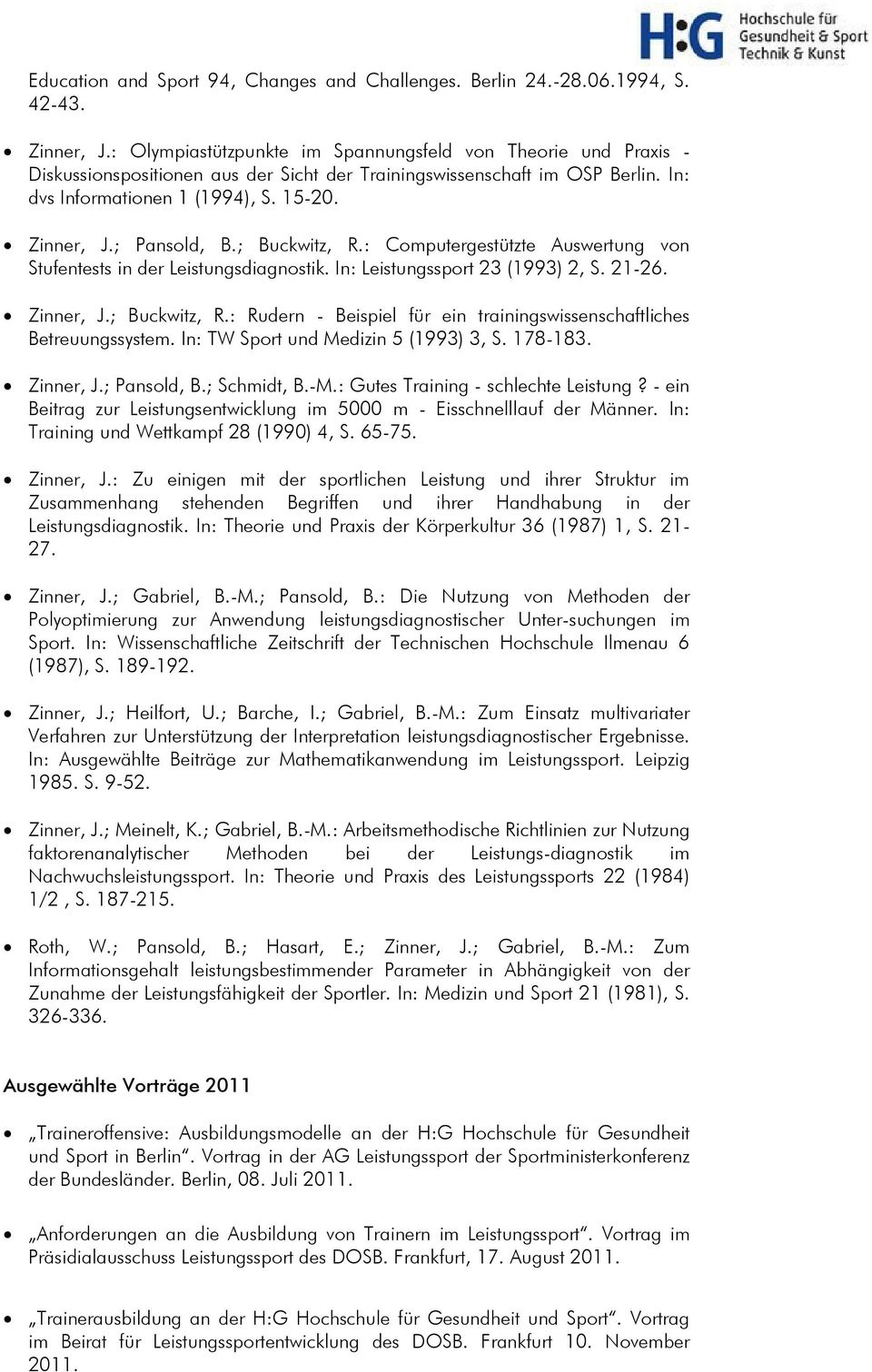 ; Pansold, B.; Buckwitz, R.: Computergestützte Auswertung von Stufentests in der Leistungsdiagnostik. In: Leistungssport 23 (1993) 2, S. 21-26. Zinner, J.; Buckwitz, R.: Rudern - Beispiel für ein trainingswissenschaftliches Betreuungssystem.