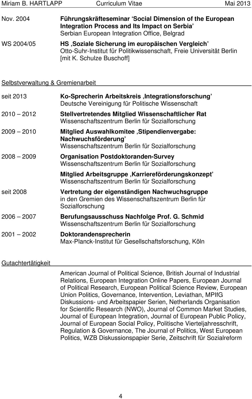 Schulze Buschoff] Selbstverwaltung & Gremienarbeit seit 2013 Ko-Sprecherin Arbeitskreis Integrationsforschung Deutsche Vereinigung für Politische Wissenschaft 2010 2012 Stellvertretendes Mitglied