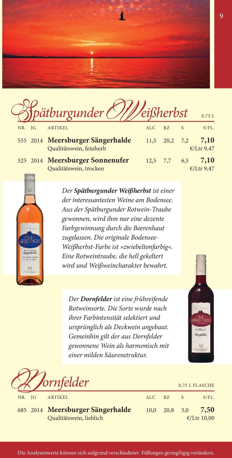 Aus der Spätburgunder Rotwein-Traube gewonnen, wird ihm nur eine dezente Farbgewinnung durch die Beerenhaut zugelassen. Die originale Bodensee- Weißherbst-Farbe ist»zwiebeltonfarbig«.