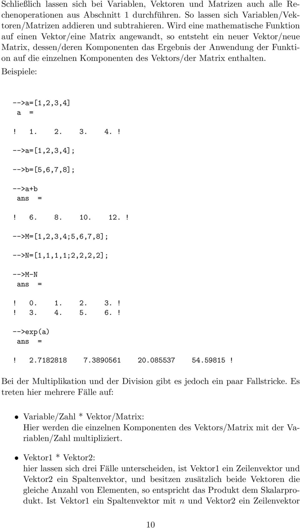 Komponenten des Vektors/der Matrix enthalten. Beispiele: -->a=[1,2,3,4]! 1. 2. 3. 4.! -->a=[1,2,3,4]; -->b=[5,6,7,8]; -->a+b ans =! 6. 8. 10. 12.