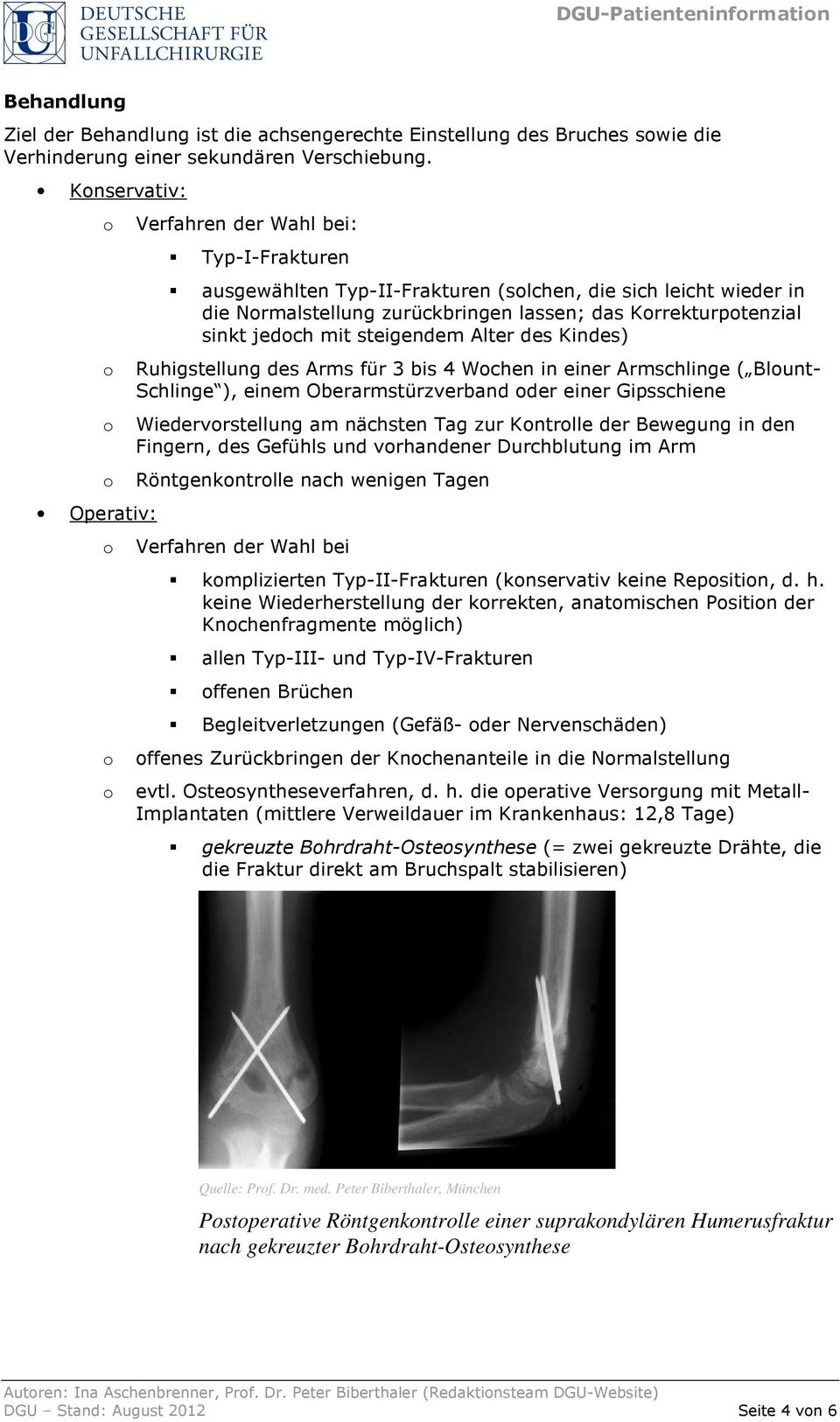 mit steigendem Alter des Kindes) Ruhigstellung des Arms für 3 bis 4 Wchen in einer Armschlinge ( Blunt- Schlinge ), einem Oberarmstürzverband der einer Gipsschiene Wiedervrstellung am nächsten Tag