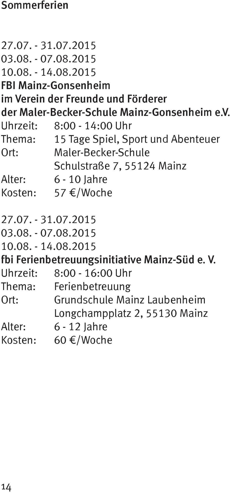 Uhrzeit: 8:00-14:00 Uhr Thema: 15 Tage Spiel, Sport und Abenteuer Ort: Maler-Becker-Schule Schulstraße 7, 55124 Mainz 6-10 Jahre 57 /Woche