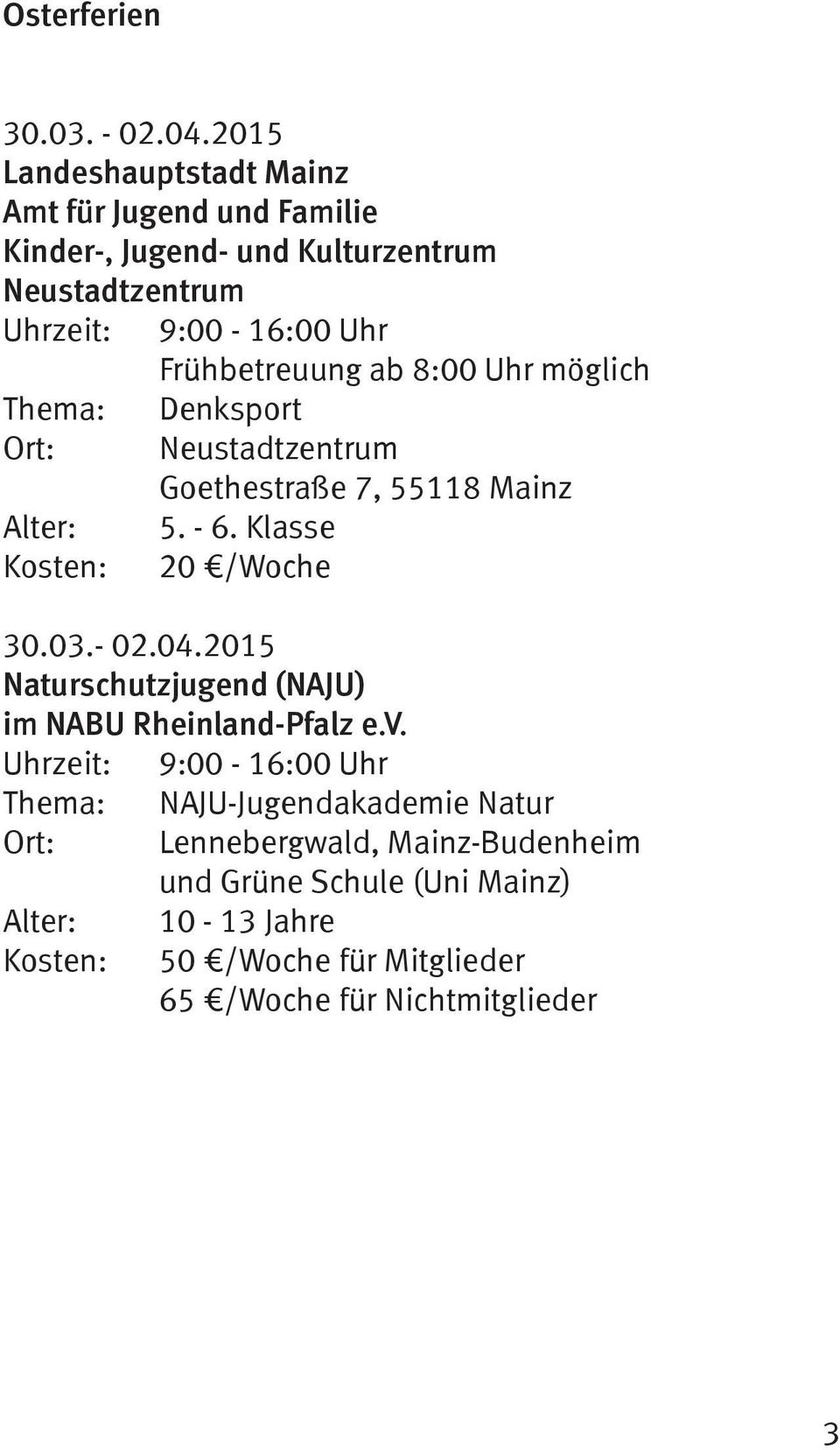 Frühbetreuung ab 8:00 Uhr möglich Thema: Denksport Ort: Neustadtzentrum Goethestraße 7, 55118 Mainz 5. - 6. Klasse 20 /Woche 30.03.- 02.