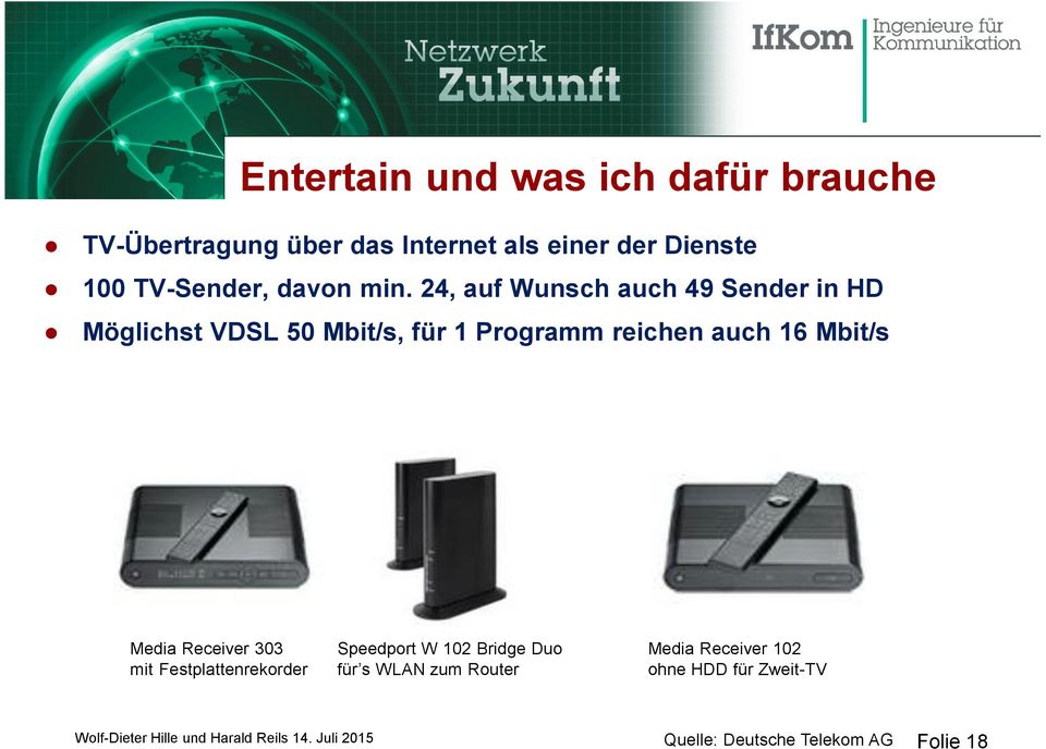 24, auf Wunsch auch 49 Sender in HD Möglichst VDSL 50 Mbit/s, für 1 Programm reichen auch