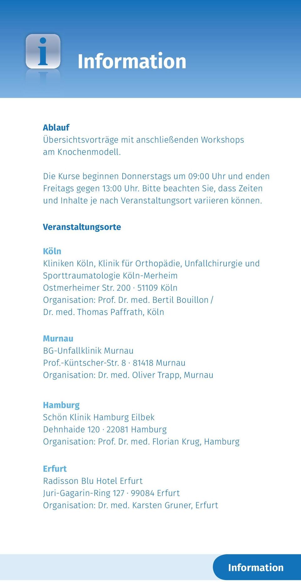 Veranstaltungsorte Köln Kliniken Köln, Klinik für Orthopädie, Unfallchirurgie und Sporttraumatologie Köln-Merheim Ostmerheimer Str. 200 51109 Köln Organisation: Prof. Dr. med. Bertil Bouillon/ Dr.