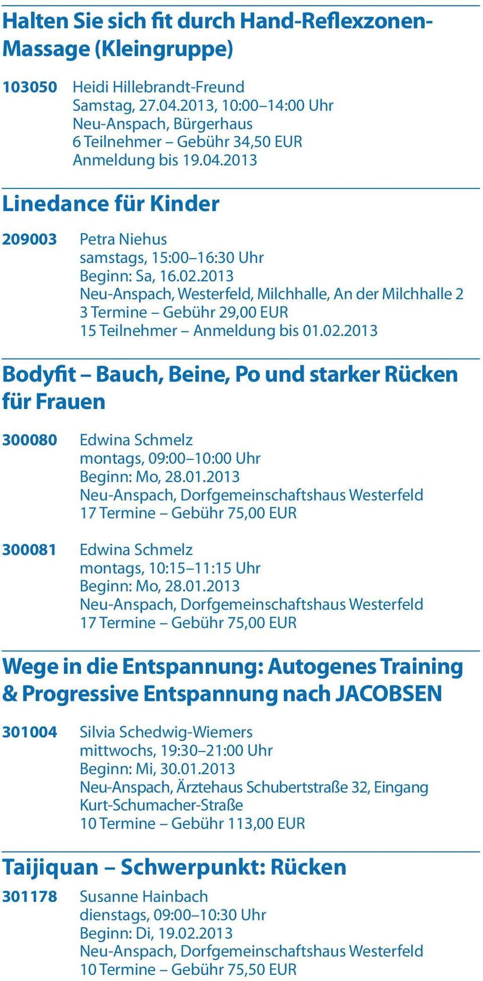 01.2013 Neu-Anspach, Dorfgemeinschaftshaus Westerfeld 17 Termine Gebühr 75,00 EUR Wege in die Entspannung: Autogenes Training & Progressive Entspannung nach JACOBSEN 301004 Silvia Schedwig-Wiemers