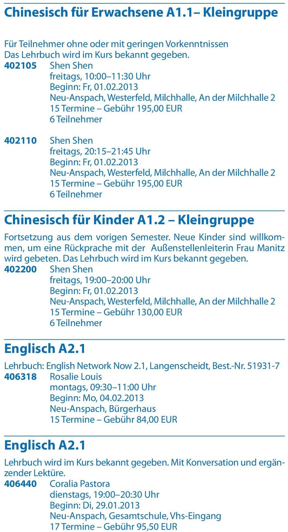 2 Kleingruppe Fortsetzung aus dem vorigen Semester. Neue Kinder sind willkommen, um eine Rückprache mit der Außenstellenleiterin Frau Manitz wird gebeten. Das Lehrbuch wird im Kurs bekannt gegeben.