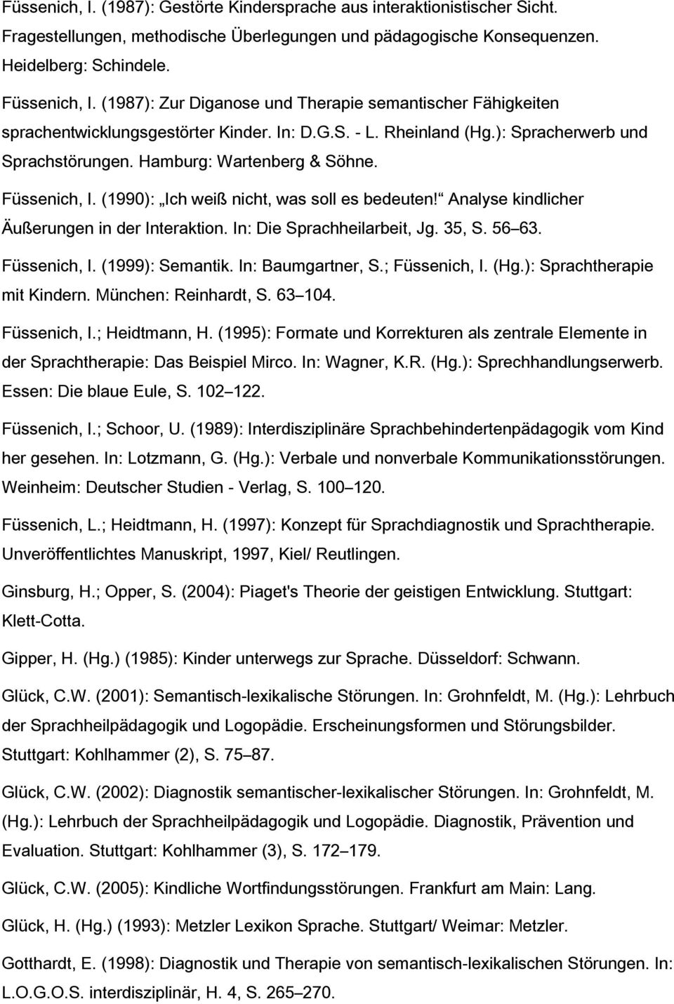 Füssenich, I. (1990): Ich weiß nicht, was soll es bedeuten! Analyse kindlicher Äußerungen in der Interaktion. In: Die Sprachheilarbeit, Jg. 35, S. 56 63. Füssenich, I. (1999): Semantik.