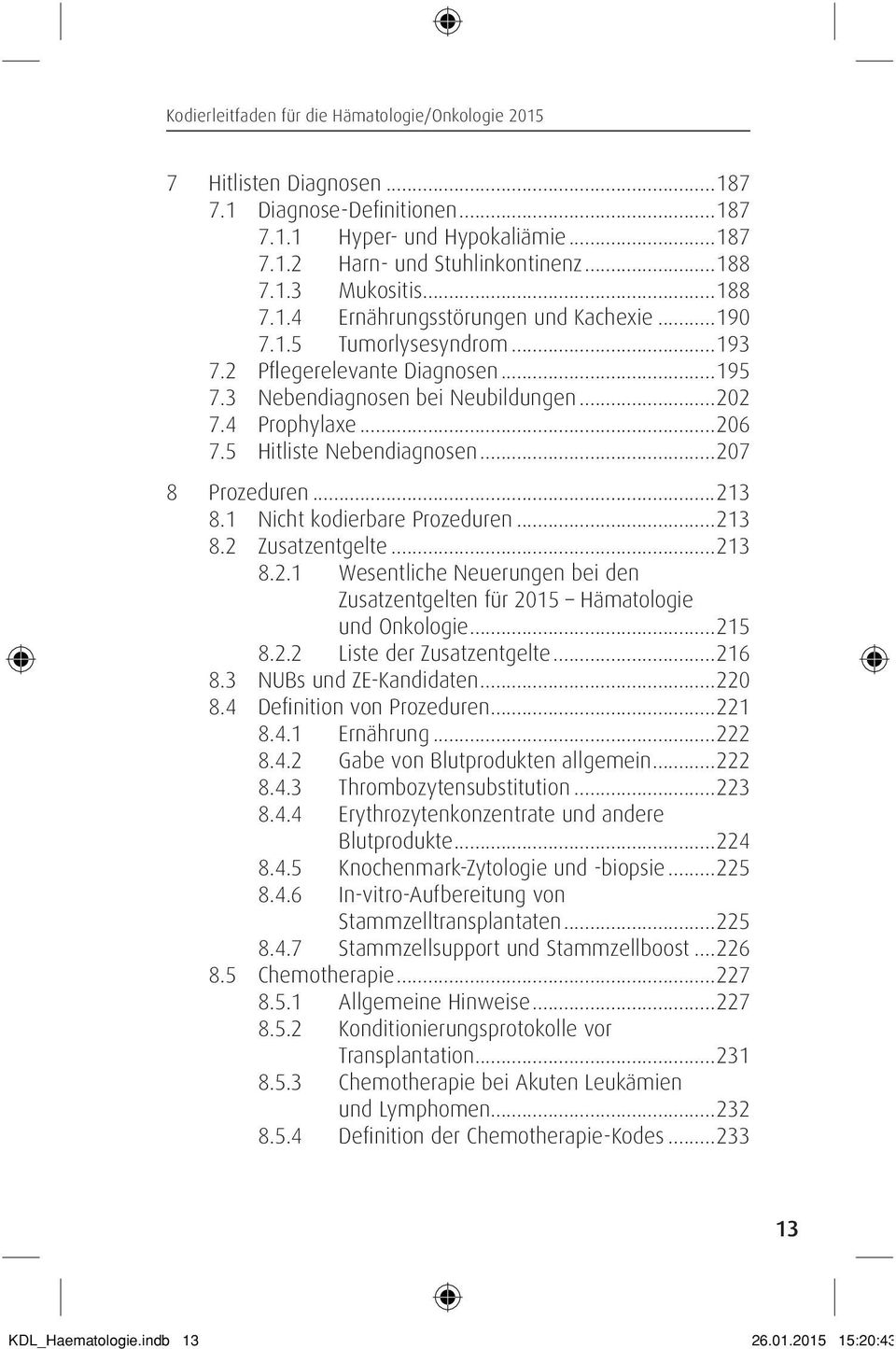 1 Nicht kodierbare Prozeduren...213 8.2 Zusatzentgelte...213 8.2.1 Wesentliche Neuerungen bei den Zusatzentgelten für 2015 Hämatologie und Onkologie...215 8.2.2 Liste der Zusatzentgelte...216 8.