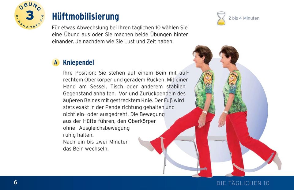 Mit einer Hand am Sessel, Tisch oder anderem stabilen Gegenstand anhalten. Vor und Zurückpendeln des auf- äußeren Beines mit gestrecktem em Knie.