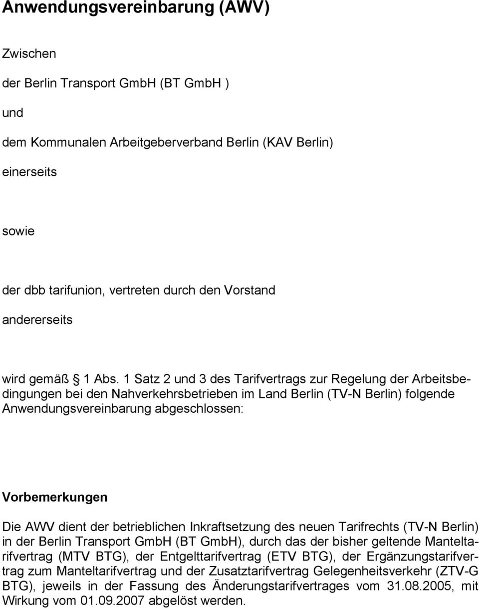 1 Satz 2 und 3 des Tarifvertrags zur Regelung der Arbeitsbedingungen bei den Nahverkehrsbetrieben im Land Berlin (TV-N Berlin) folgende Anwendungsvereinbarung abgeschlossen: Vorbemerkungen Die AWV