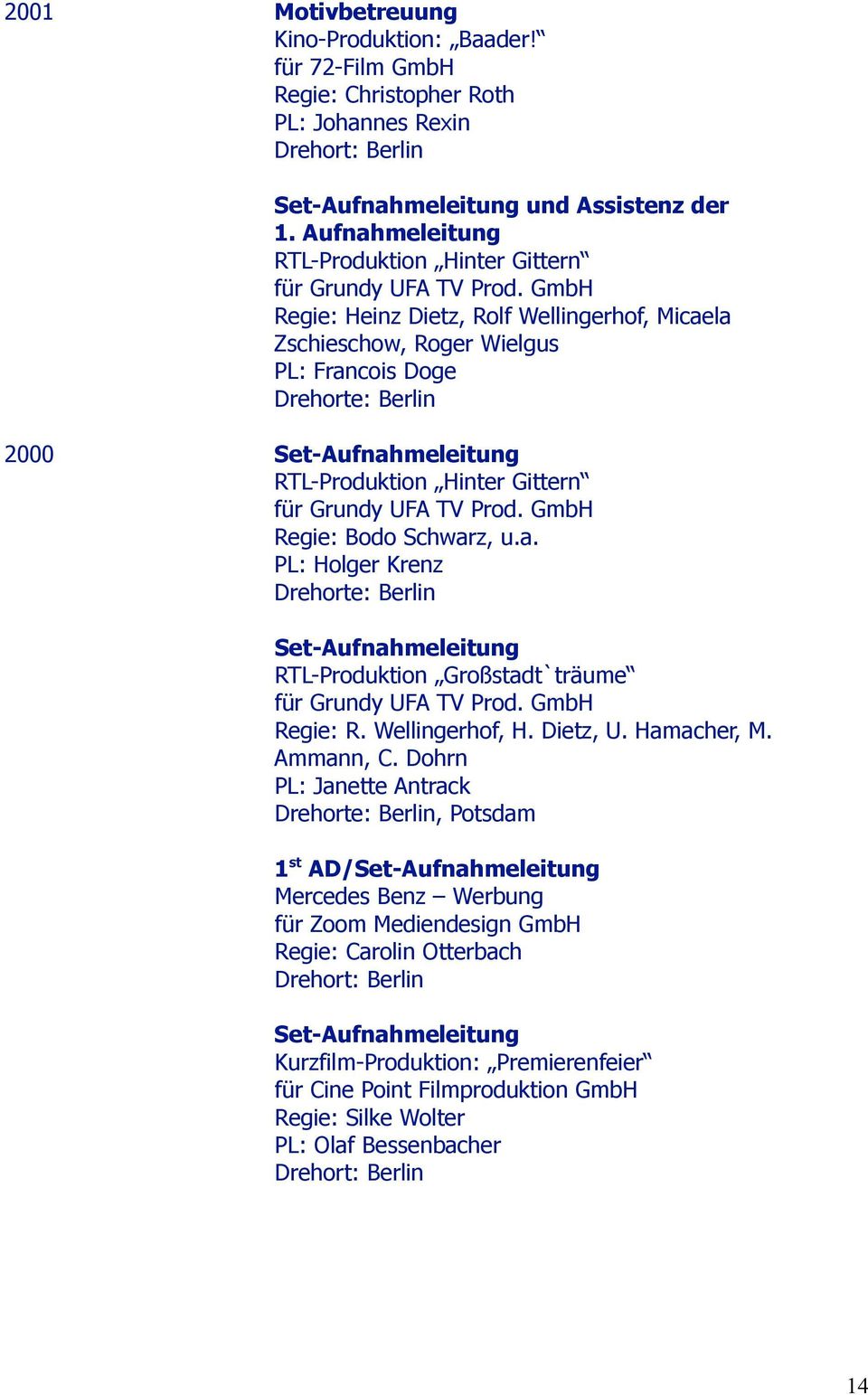GmbH Regie: Heinz Dietz, Rolf Wellingerhof, Micaela Zschieschow, Roger Wielgus PL: Francois Doge 2000 RTL-Produktion Hinter Gittern für Grundy UFA TV Prod. GmbH Regie: Bodo Schwarz, u.a. PL: Holger Krenz RTL-Produktion Großstadt`träume für Grundy UFA TV Prod.