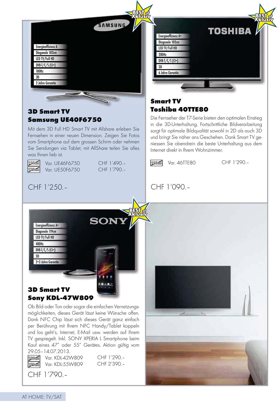 Var. UE46F6750 CHF 1 490. 126cm Var. UE50F6750 CHF 1 790. 116cm 116cm Smart TV Toshiba 40TTE80 Die Fernseher der T7-Serie bieten den optimalen Einstieg in die 3D-Unterhaltung.