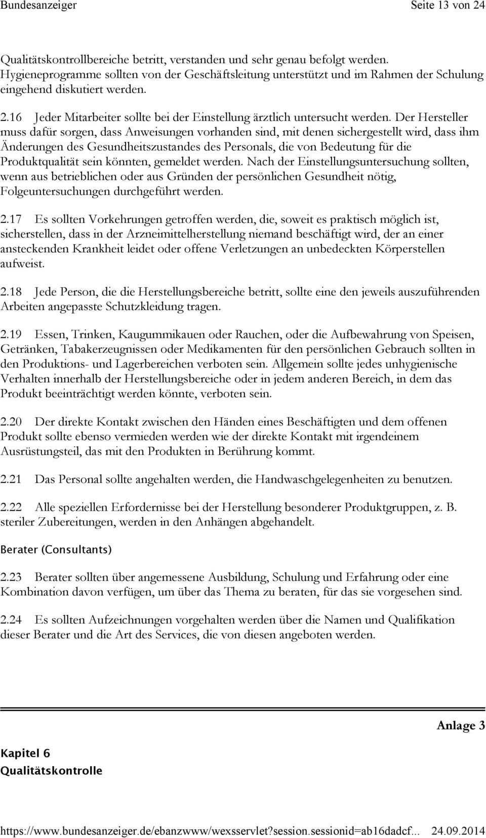 Der Hersteller muss dafür sorgen, dass Anweisungen vorhanden sind, mit denen sichergestellt wird, dass ihm Änderungen des Gesundheitszustandes des Personals, die von Bedeutung für die Produktqualität