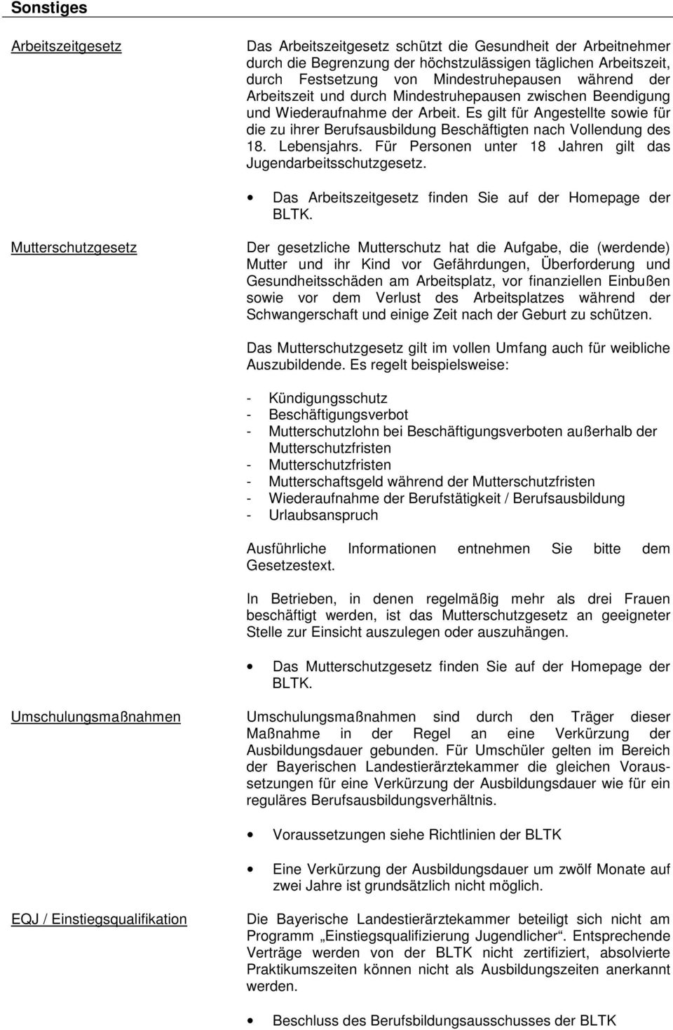 Es gilt für Angestellte sowie für die zu ihrer Berufsausbildung Beschäftigten nach Vollendung des 18. Lebensjahrs. Für Personen unter 18 Jahren gilt das Jugendarbeitsschutzgesetz.