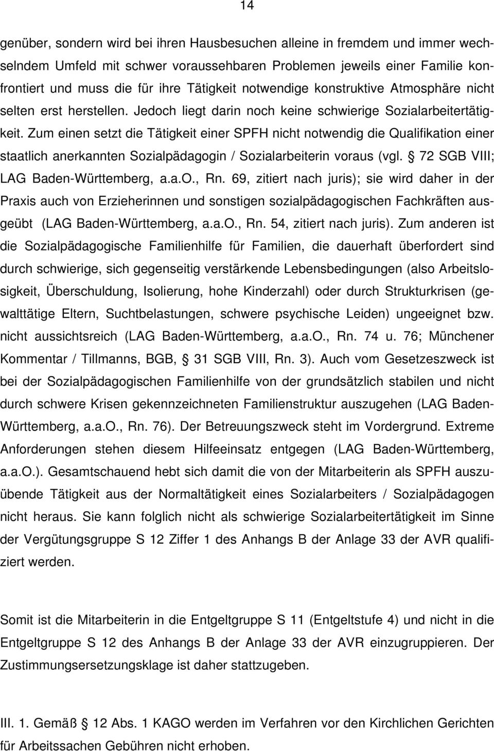 Zum einen setzt die Tätigkeit einer SPFH nicht notwendig die Qualifikation einer staatlich anerkannten Sozialpädagogin / Sozialarbeiterin voraus (vgl. 72 SGB VIII; LAG Baden-Württemberg, a.a.o., Rn.