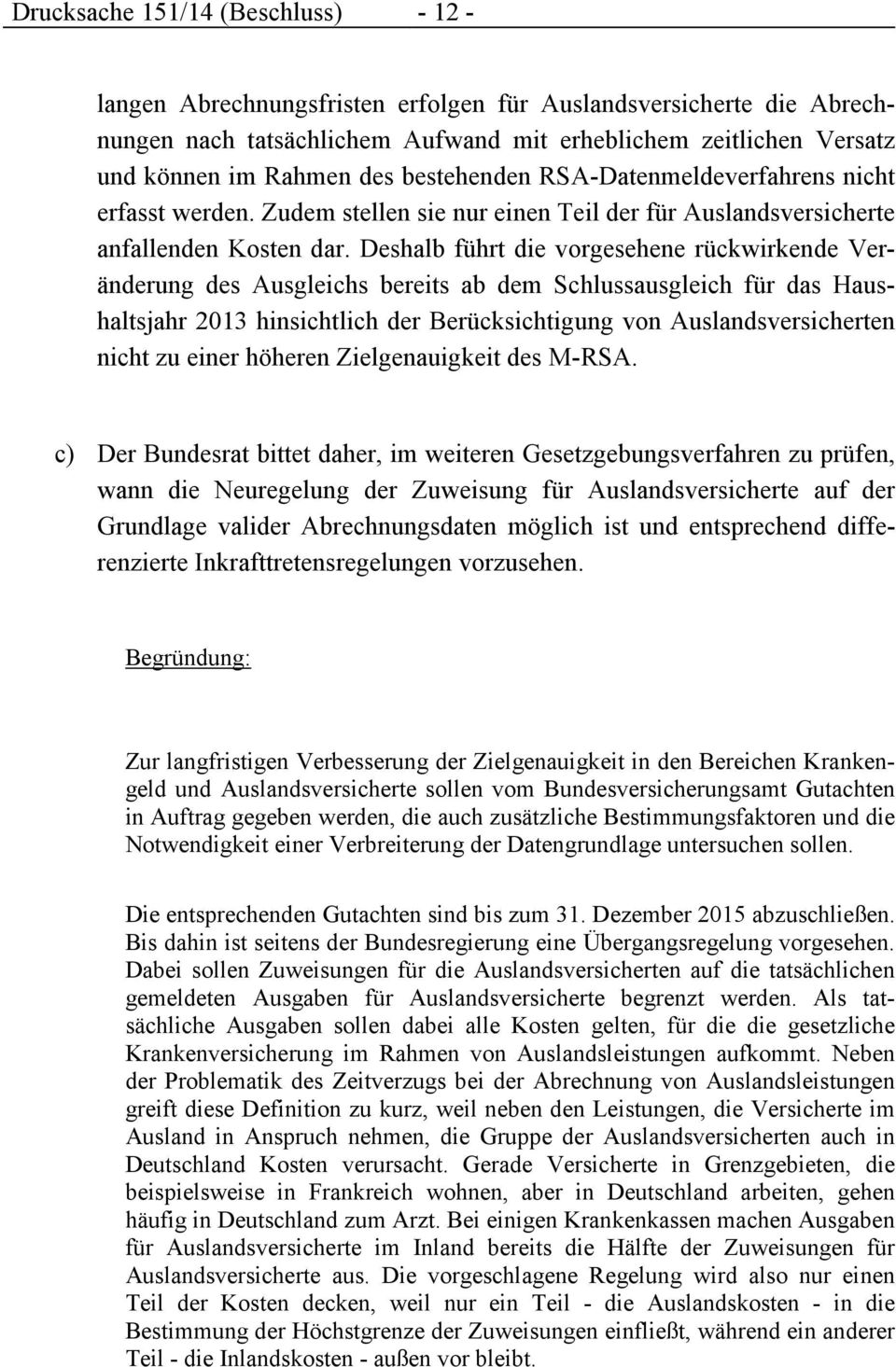 Deshalb führt die vorgesehene rückwirkende Veränderung des Ausgleichs bereits ab dem Schlussausgleich für das Haushaltsjahr 2013 hinsichtlich der Berücksichtigung von Auslandsversicherten nicht zu