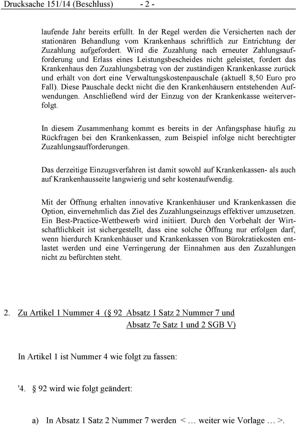 Wird die Zuzahlung nach erneuter Zahlungsaufforderung und Erlass eines Leistungsbescheides nicht geleistet, fordert das Krankenhaus den Zuzahlungsbetrag von der zuständigen Krankenkasse zurück und