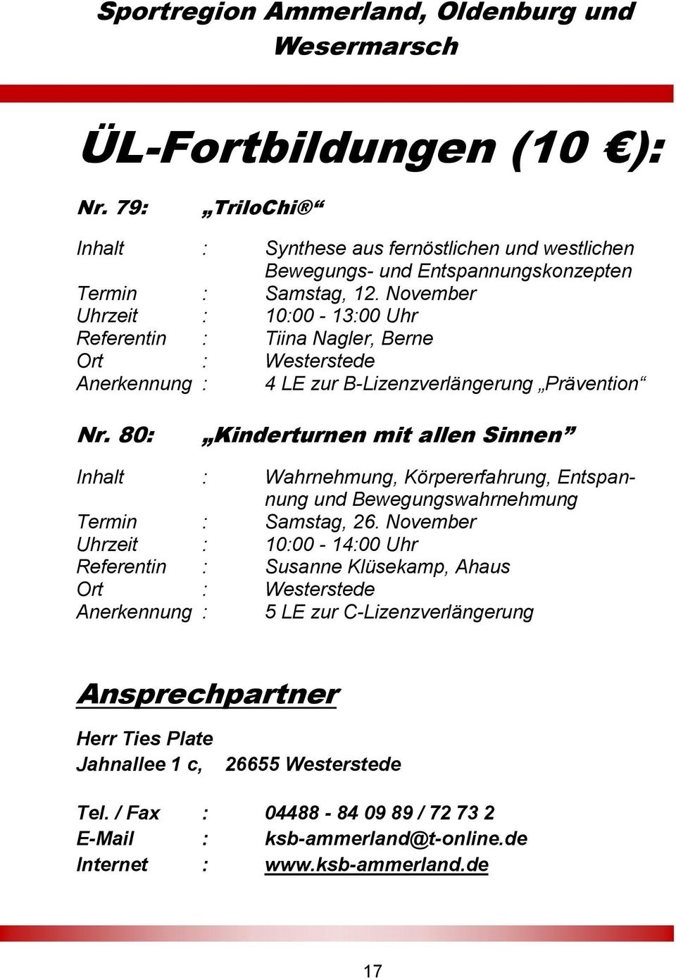 November Uhrzeit : 10:00-13:00 Uhr Referentin : Tiina Nagler, Berne Ort : Westerstede Anerkennung : 4 LE zur B-Lizenzverlängerung Prävention Nr.