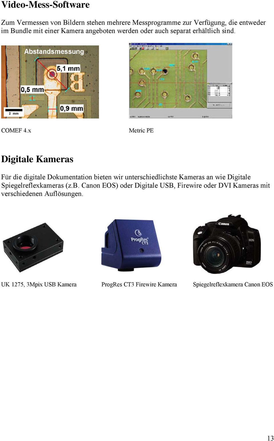 x Metric PE Digitale Kameras Für die digitale Dokumentation bieten wir unterschiedlichste Kameras an wie Digitale