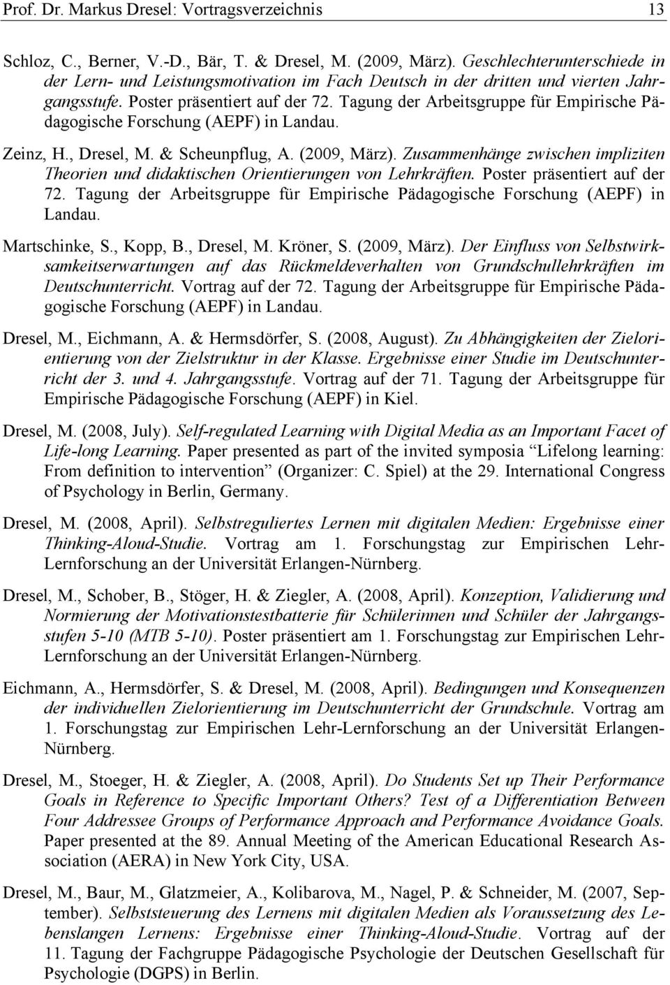 Tagung der Arbeitsgruppe für Empirische Pädagogische Forschung (AEPF) in Landau. Zeinz, H., Dresel, M. & Scheunpflug, A. (2009, März).