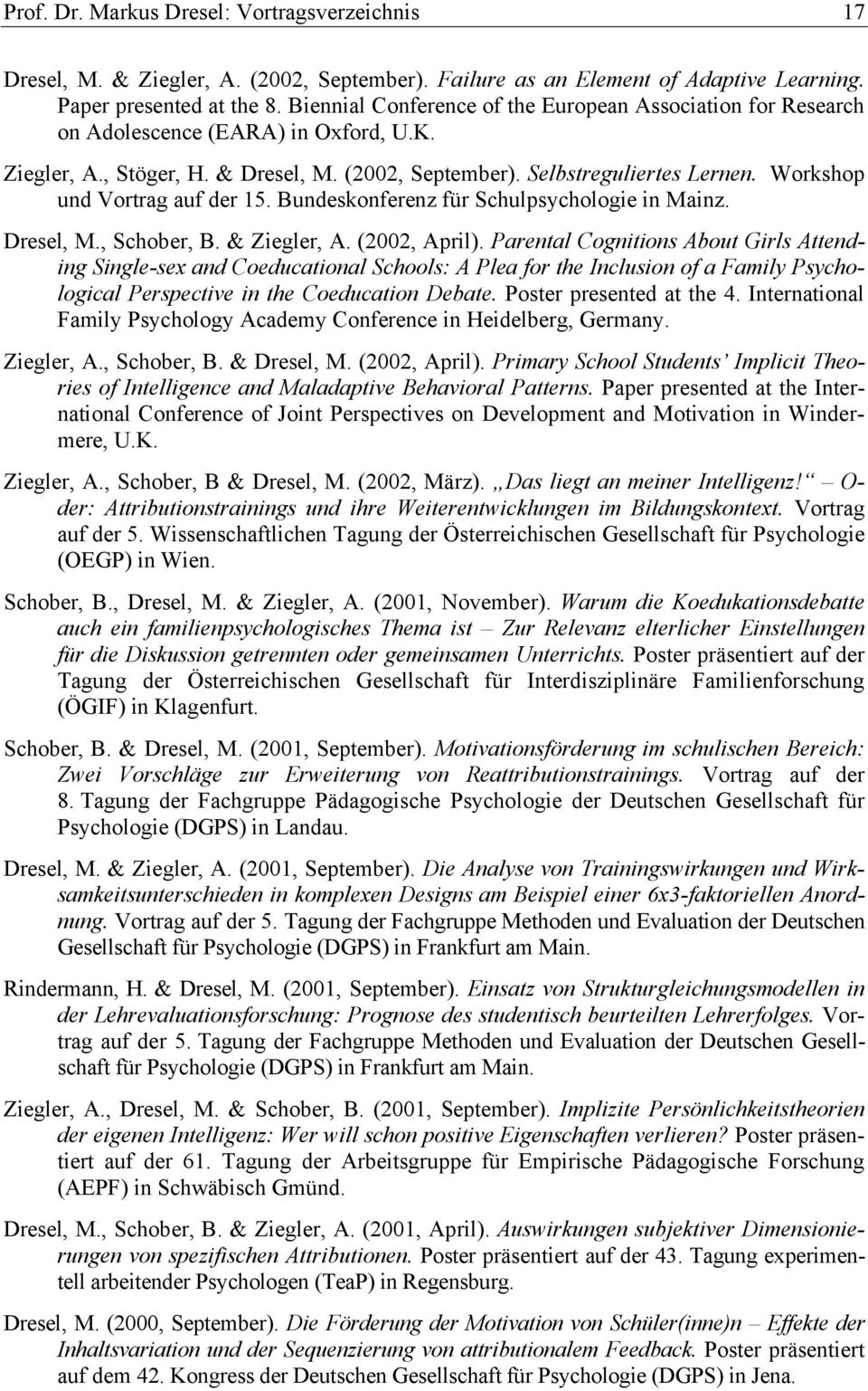 Workshop und Vortrag auf der 15. Bundeskonferenz für Schulpsychologie in Mainz. Dresel, M., Schober, B. & Ziegler, A. (2002, April).