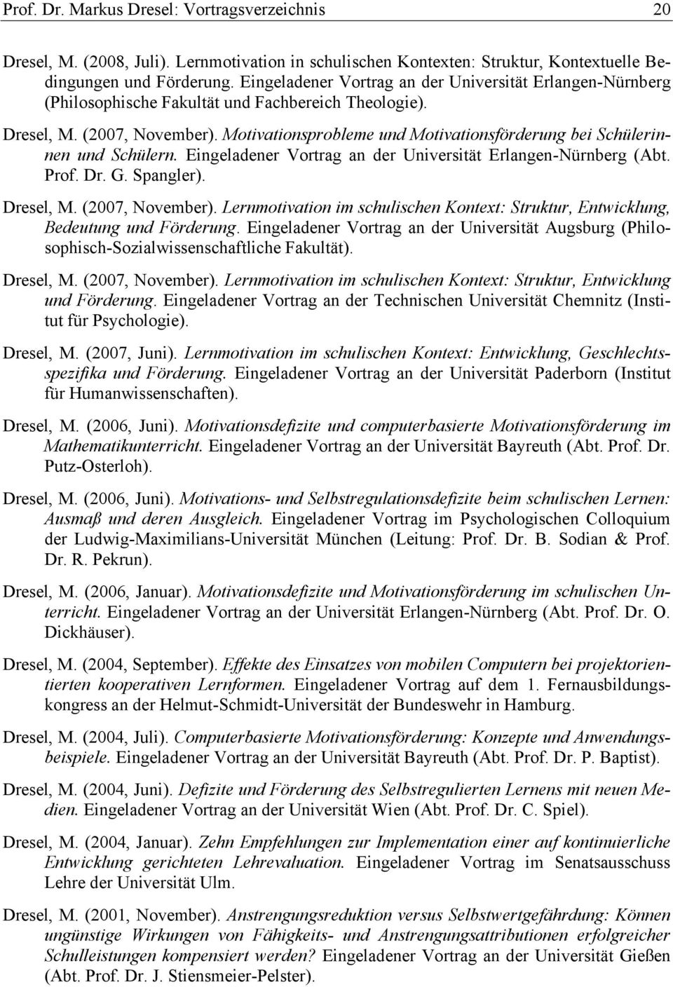 Motivationsprobleme und Motivationsförderung bei Schülerinnen und Schülern. Eingeladener Vortrag an der Universität Erlangen-Nürnberg (Abt. Prof. Dr. G. Spangler). Dresel, M. (2007, November).